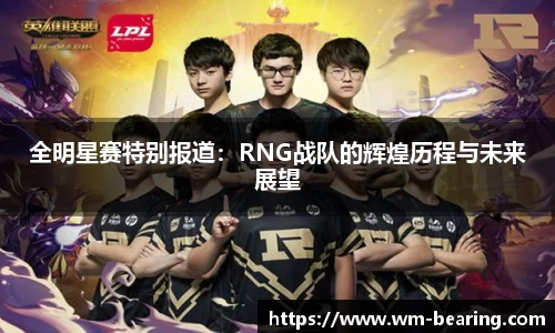 全明星赛特别报道：RNG战队的辉煌历程与未来展望