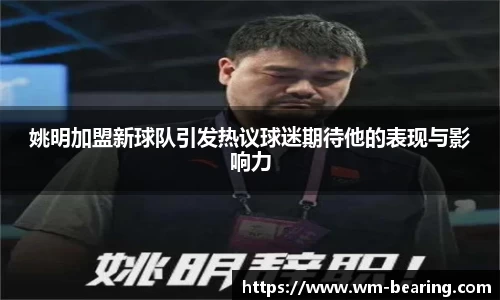 姚明加盟新球队引发热议球迷期待他的表现与影响力
