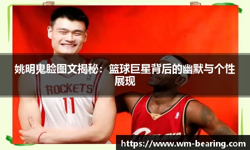 姚明鬼脸图文揭秘：篮球巨星背后的幽默与个性展现