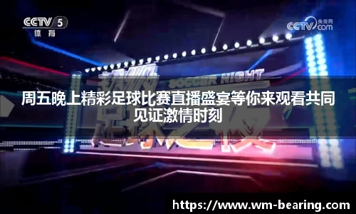 周五晚上精彩足球比赛直播盛宴等你来观看共同见证激情时刻